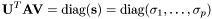 \[ \mathbf{U}^T \mathbf{A} \mathbf{V} = \mathrm{diag}(\mathbf{s}) = \mathrm{diag}(\sigma_1, \ldots, \sigma_p) \]